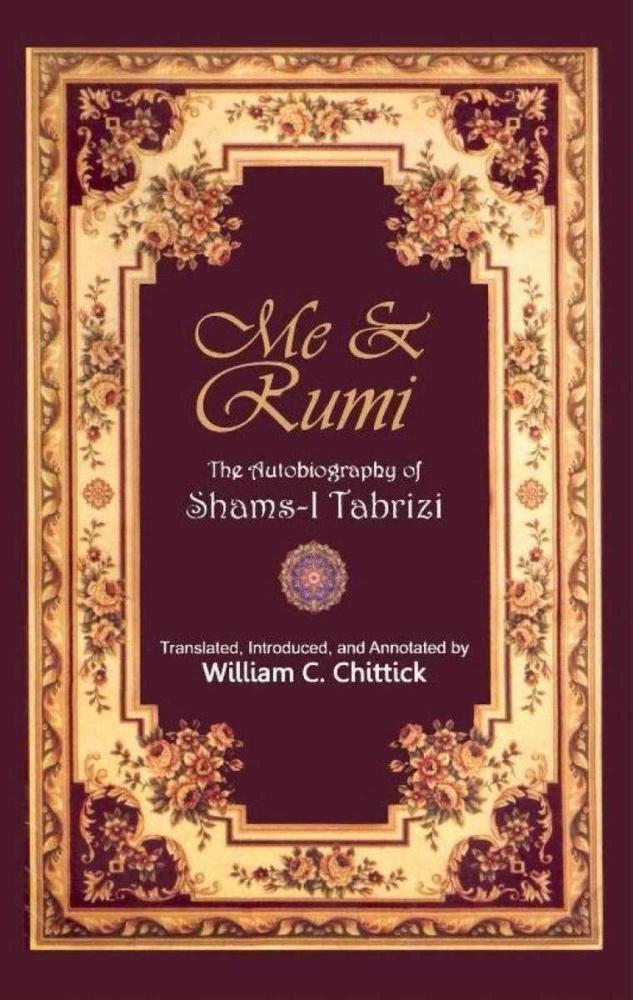 Me & Rumi The Autobiography Of Shams I Tabrizi By William C. Chittick