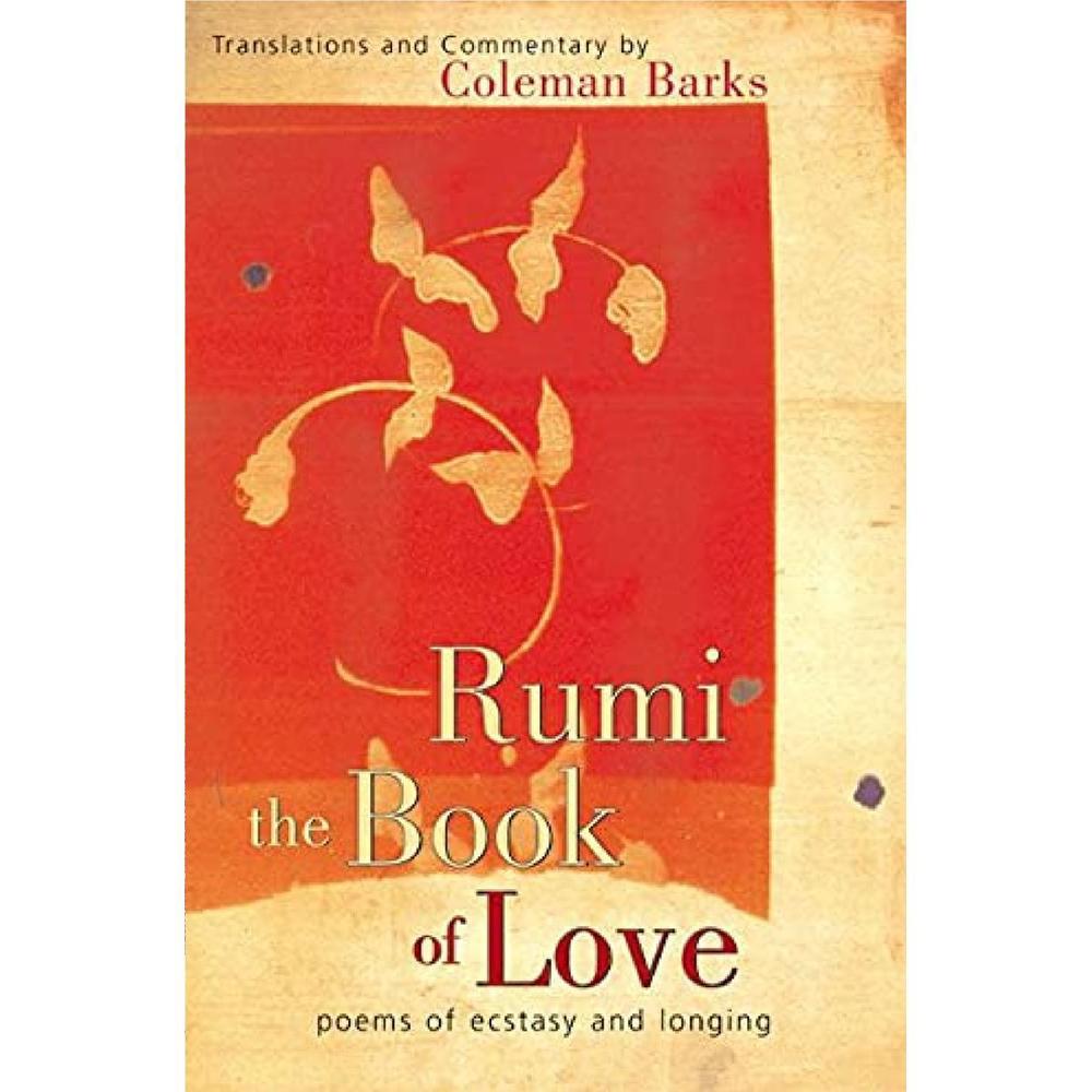 Rumi: The Book of Love: Poems of Ecstasy and Longing by Coleman Barks
